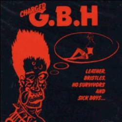 Charged GBH : Leather, Bristles, No Survivors and Sick Boys...